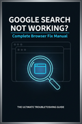 Google Search Not Working? Complete Browser Fix Manual